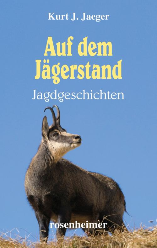 Cover of the book Auf dem Jägerstand - Jagdgeschichten by Kurt J. Jaeger, Rosenheimer Verlagshaus