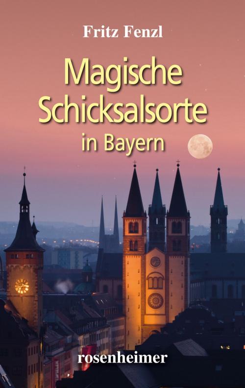 Cover of the book Magische Schicksalsorte in Bayern by Fritz Fenzl, Rosenheimer Verlagshaus