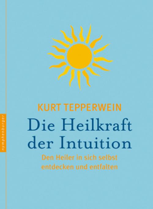 Cover of the book Die Heilkraft der Intuition by Kurt Tepperwein, nymphenburger Verlag