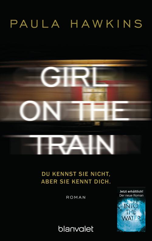 Cover of the book Girl on the Train - Du kennst sie nicht, aber sie kennt dich. by Paula Hawkins, Blanvalet Verlag