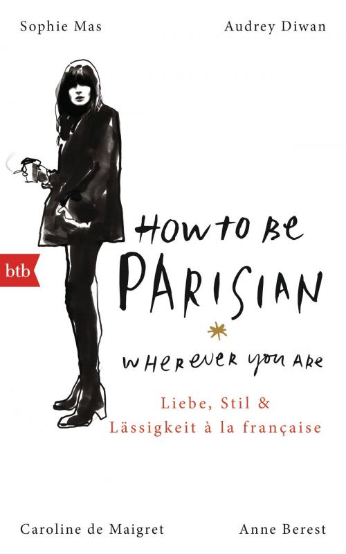 Cover of the book How To Be Parisian wherever you are by Anne Berest, Caroline De Maigret, Audrey Diwan, Sophie Mas, btb Verlag