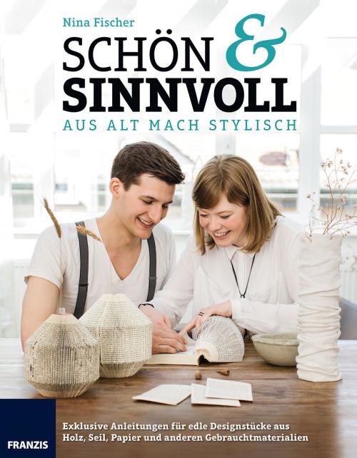 Cover of the book Schön & Sinnvoll: aus alt mach stylisch! by Nina Fischer, Franzis Verlag