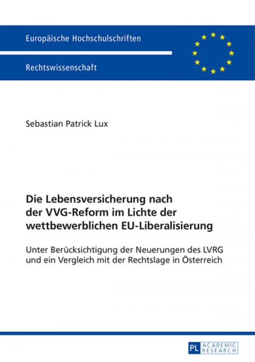 Cover of the book Die Lebensversicherung nach der VVG-Reform im Lichte der wettbewerblichen EU-Liberalisierung by Sebastian Patrick Lux, Peter Lang