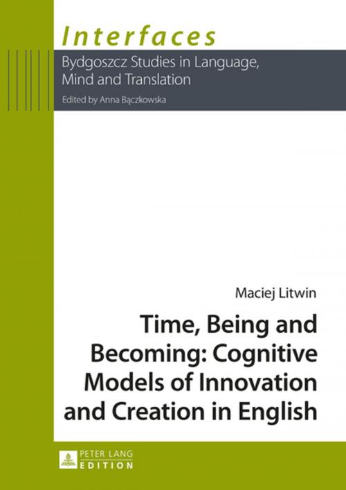 Cover of the book Time, Being and Becoming: Cognitive Models of Innovation and Creation in English by Maciej Litwin, Peter Lang