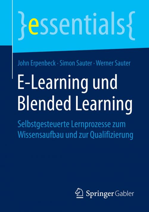 Cover of the book E-Learning und Blended Learning by John Erpenbeck, Simon Sauter, Werner Sauter, Springer Fachmedien Wiesbaden
