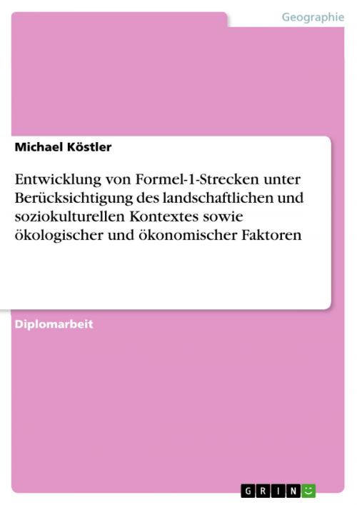 Cover of the book Entwicklung von Formel-1-Strecken unter Berücksichtigung des landschaftlichen und soziokulturellen Kontextes sowie ökologischer und ökonomischer Faktoren by Michael Köstler, GRIN Verlag