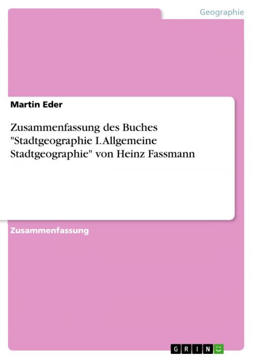Cover of the book Zusammenfassung des Buches 'Stadtgeographie I. Allgemeine Stadtgeographie' von Heinz Fassmann by Martin Eder, GRIN Verlag