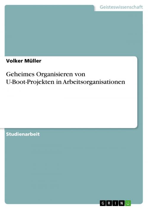 Cover of the book Geheimes Organisieren von U-Boot-Projekten in Arbeitsorganisationen by Volker Müller, GRIN Verlag