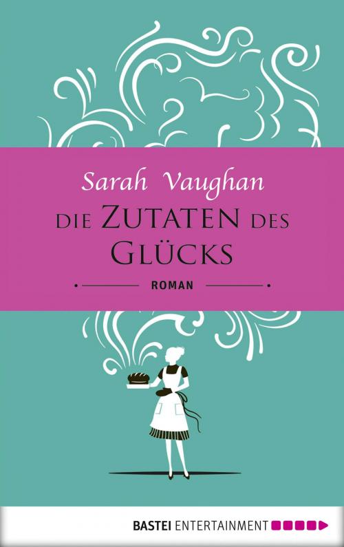 Cover of the book Die Zutaten des Glücks by Sarah Vaughan, Bastei Entertainment