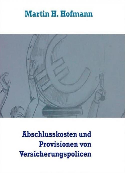 Cover of the book Die Höhe der Abschlusskosten sowie die bei Vertragsabschluss gezahlten Vertriebsprovisionen von Versicherungspolicen by Martin H. Hofmann, BoD E-Short