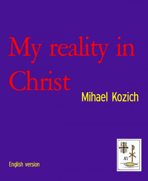 Cover of the book My reality in Christ by Mihael Kozich, BookRix