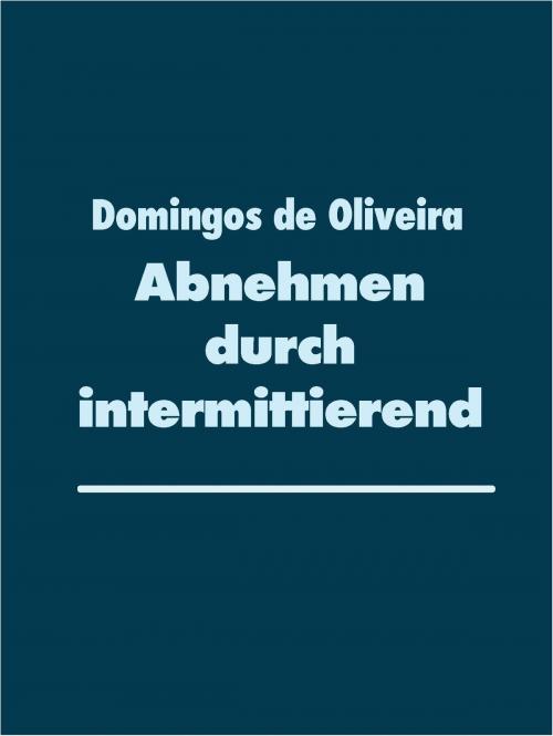 Cover of the book Abnehmen durch intermittierendes Fasten by Domingos de Oliveira, Books on Demand