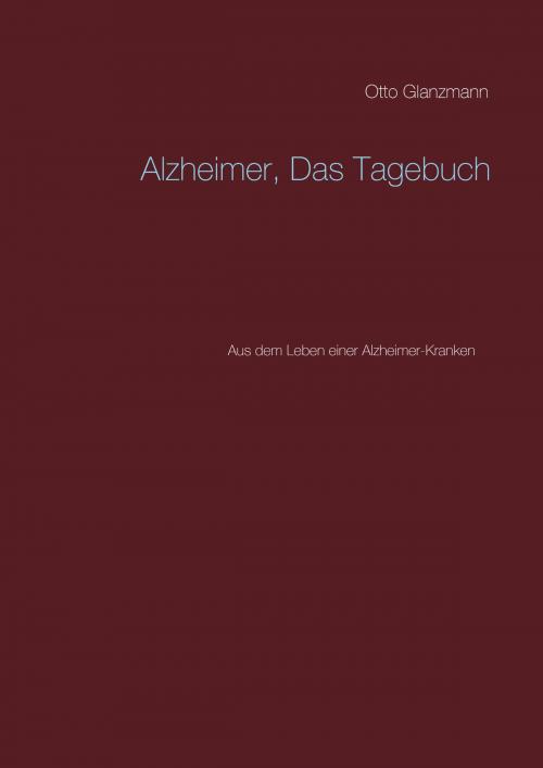 Cover of the book Alzheimer, Das Tagebuch by Hans Glanzmann, Otto Glanzmann, Books on Demand