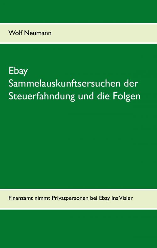 Cover of the book Ebay Sammelauskunftsersuchen der Steuerfahndung und die Folgen by Wolf Neumann, Books on Demand