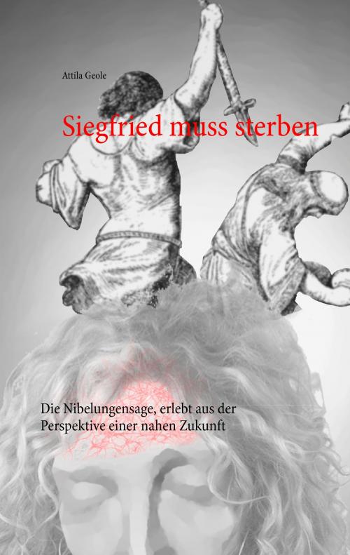 Cover of the book Siegfried muss sterben by Attila Geole, Books on Demand