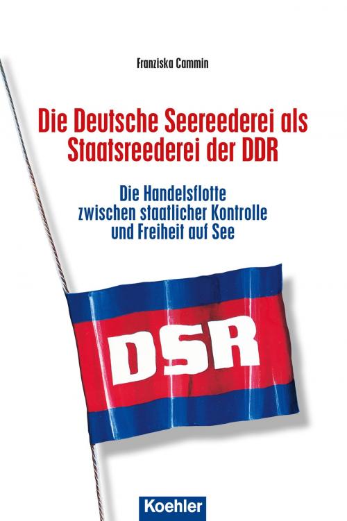 Cover of the book Die Deutsche Seereederei als Staatsreederei der DDR by Franziska Cammin, Koehlers Verlagsgesellschaft