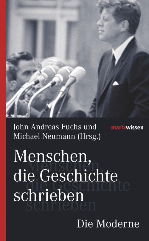Cover of the book Menschen, die Geschichte schrieben Die Moderne by John Andreas Fuchs, marixverlag