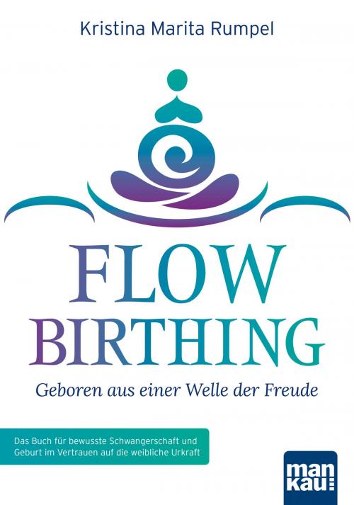 Cover of the book FlowBirthing - Geboren aus einer Welle der Freude by Kristina Marita Rumpel, Mankau
