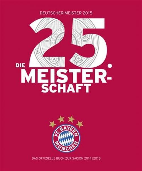Cover of the book FC Bayern München: Deutscher Meister 2015 - Die 25. Meisterschaft by Ulrich Kühne-Hellmessen, Detlef Vetten, riva Verlag