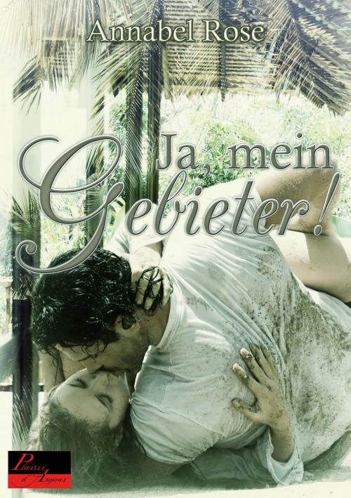 Cover of the book Ja, mein Gebieter! by Annabel Rose, Plaisir d'Amour Verlag