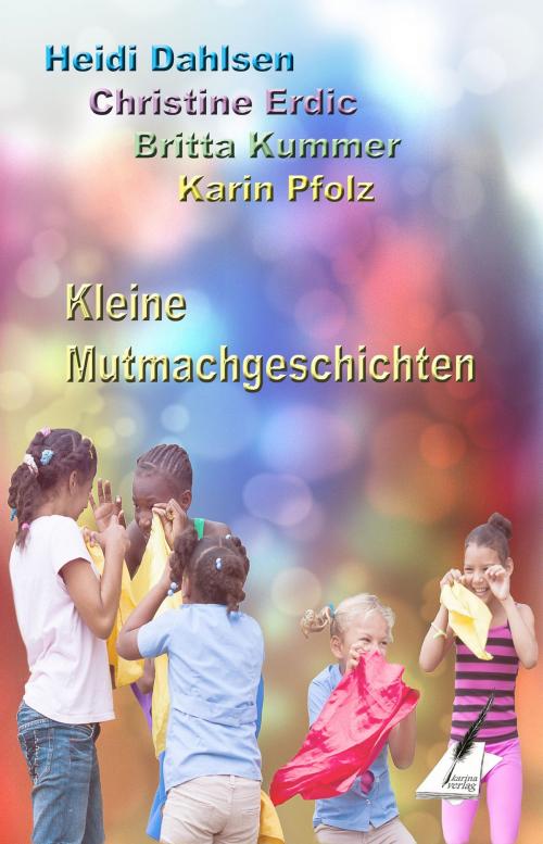 Cover of the book Kleine Mutmachgeschichten by Heidi Dahlsen, Christine Erdic, Britta Kummer, Karin Pfolz, Karin Pfolz, Karina Verlag