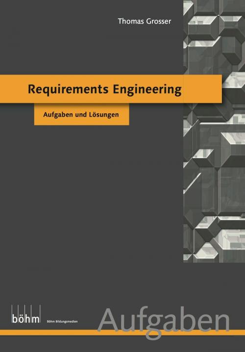 Cover of the book Requirements Engineering (Foundation Level) - Aufgaben und Lösungen by Thomas Grosser, Böhm Bildungsmedien AG