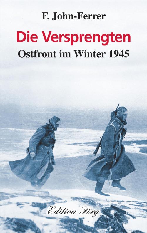 Cover of the book Die Versprengten - Ostfront im Winter 1945 by F. John-Ferrer, Edition Förg