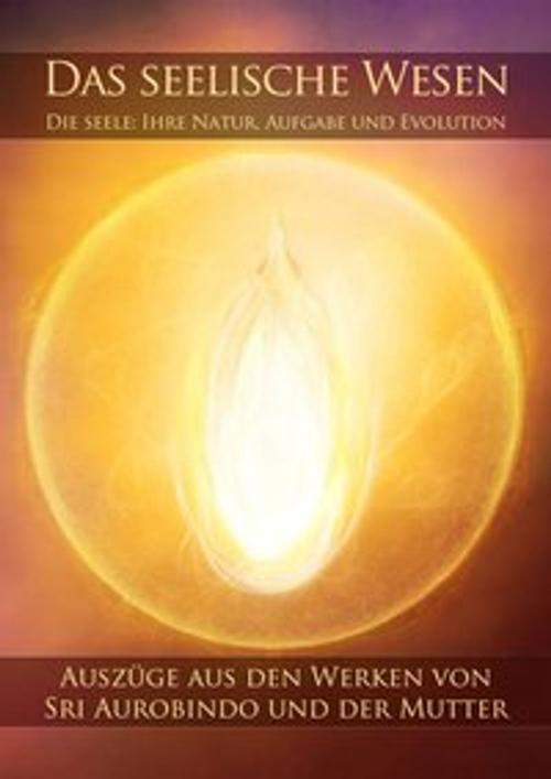 Cover of the book Das seelische Wesen by Sri Aurobindo, Die Mutter, Sri Aurobindo Digital Edition