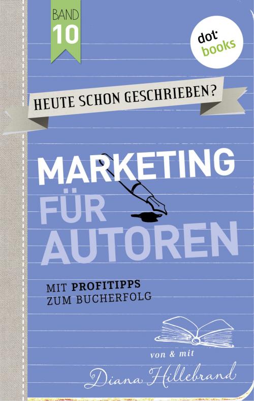 Cover of the book HEUTE SCHON GESCHRIEBEN? - Band 10: Marketing für Autoren by Diana Hillebrand, dotbooks GmbH
