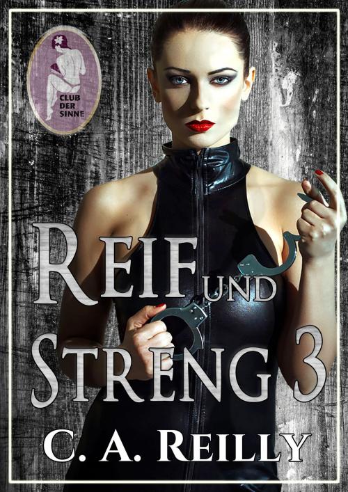 Cover of the book Reif und streng, Teil 3 by C. A. Reilly, Club der Sinne