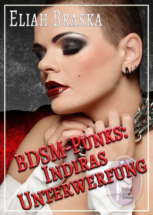 Cover of the book BDSM-Punks: Indiras Unterwerfung by Eliah Braska, Club der Sinne