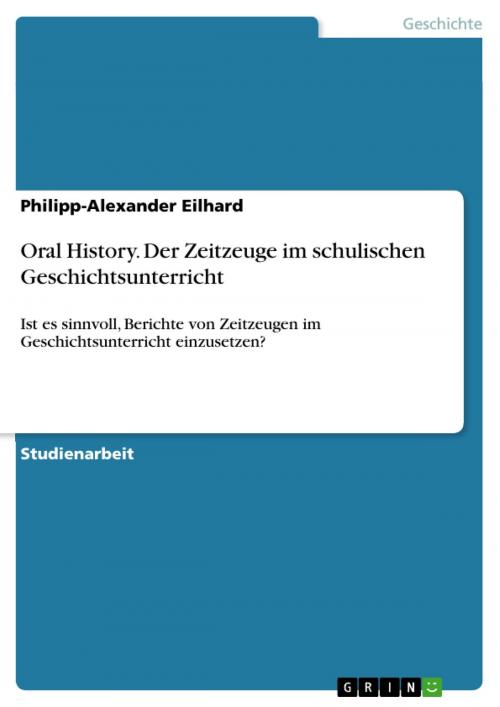 Cover of the book Oral History. Der Zeitzeuge im schulischen Geschichtsunterricht by Philipp-Alexander Eilhard, GRIN Verlag