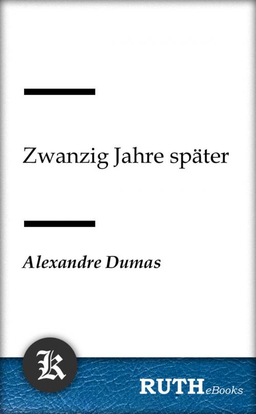 Cover of the book Zwanzig Jahre später by Alexandre Dumas, RUTHebooks