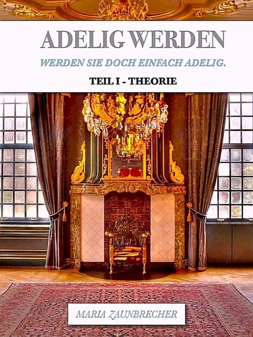 Cover of the book Adelig Werden by Maria Zaunbrecher, XinXii-GD Publishing