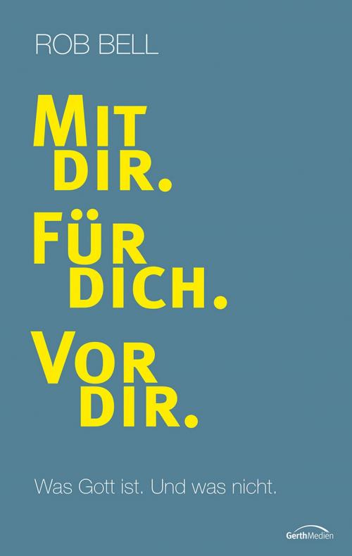 Cover of the book Mit dir. Für dich. Vor dir. by Rob Bell, Gerth Medien