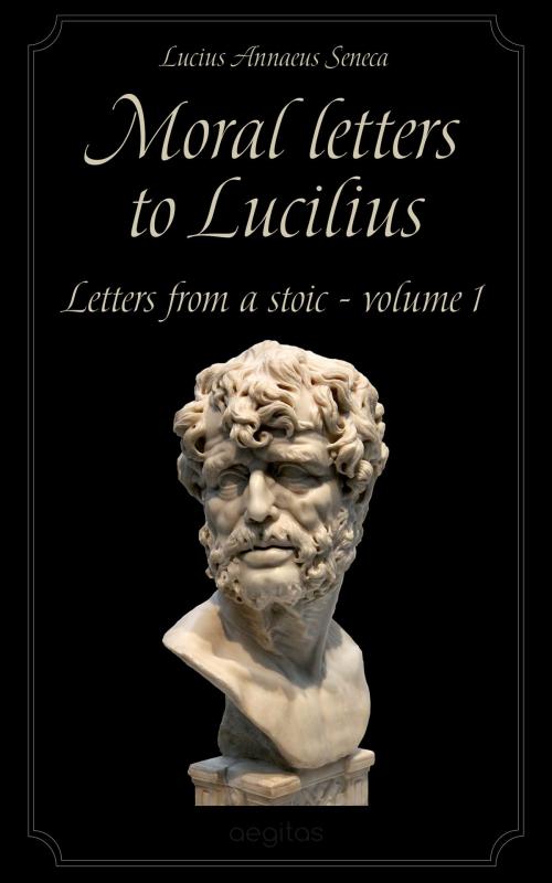 Cover of the book Moral letters to Lucilius Volume 1 by Seneca, Lucius Annaeus, Aegitas