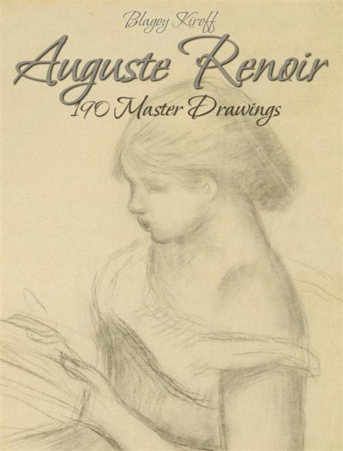 Cover of the book Auguste Renoir: 190 Master Drawings by Blagoy Kiroff, Blagoy Kiroff