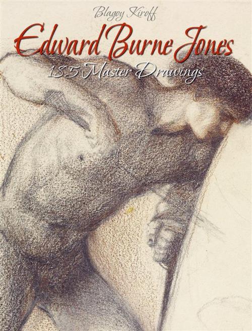 Cover of the book Edward Burne Jones: 185 Master Drawings by Blagoy Kiroff, Blagoy Kiroff