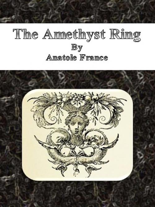 Cover of the book The Amethyst Ring by Anatole France, Anatole France