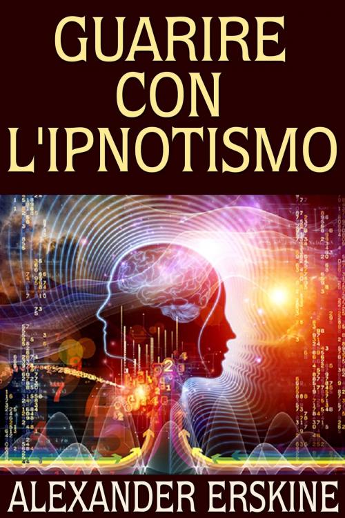 Cover of the book Guarire con l'ipnotismo by A. Erskine, David De Angelis