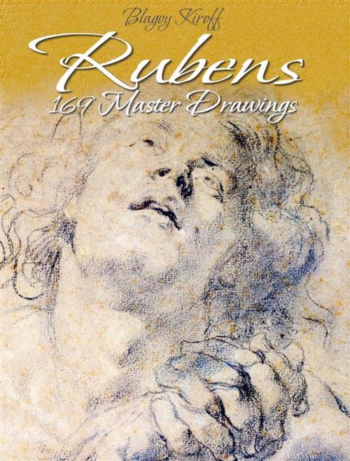 Cover of the book Rubens: 169 Master Drawings by Blagoy Kiroff, Blagoy Kiroff