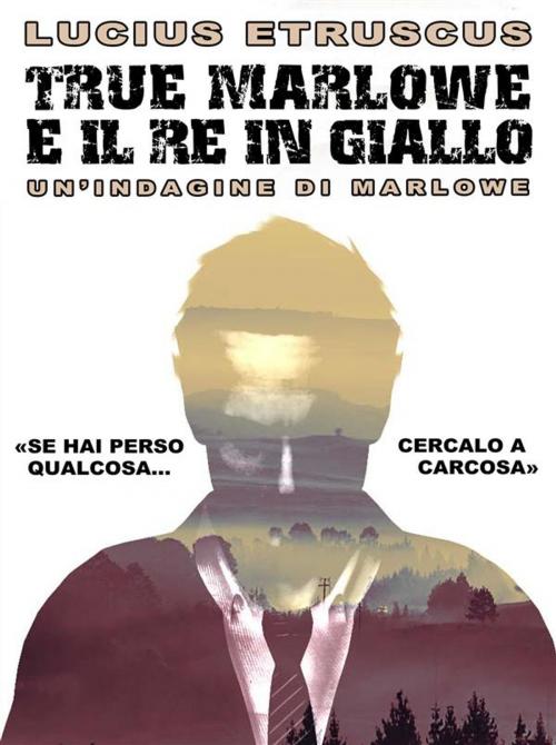 Cover of the book True Marlowe e il Re in Giallo by Lucius Etruscus, Lucius Etruscus