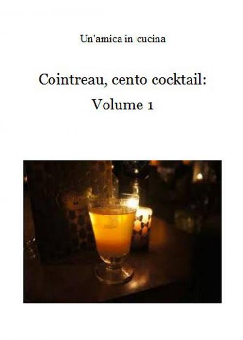 Cover of the book Cointreau, cento cocktail: Volume 1 by Un'amica In Cucina, Un'amica In Cucina