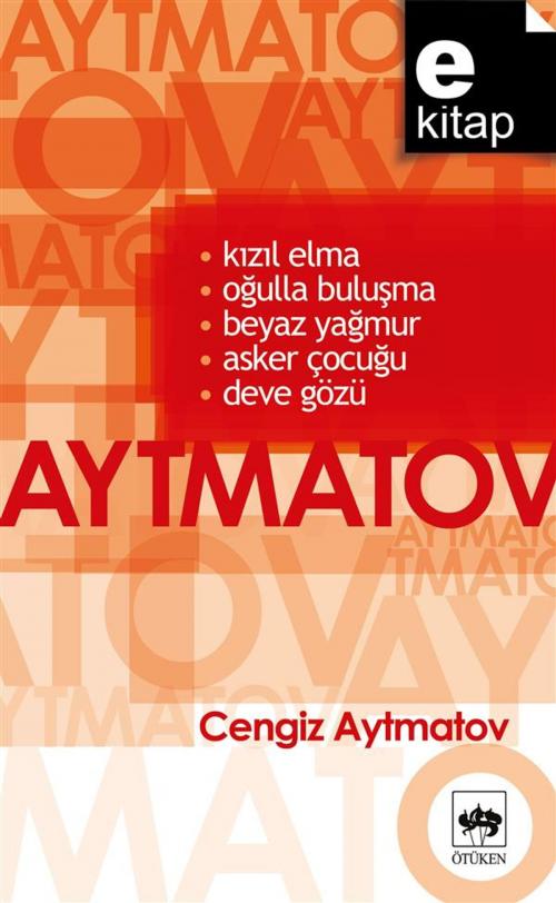 Cover of the book Kızıl Elma - Oğulla Buluşma - Beyaz Yağmur - Asker Çocuğu - Deve Gözü by Cengiz Aytmatov, Ötüken Neşriyat