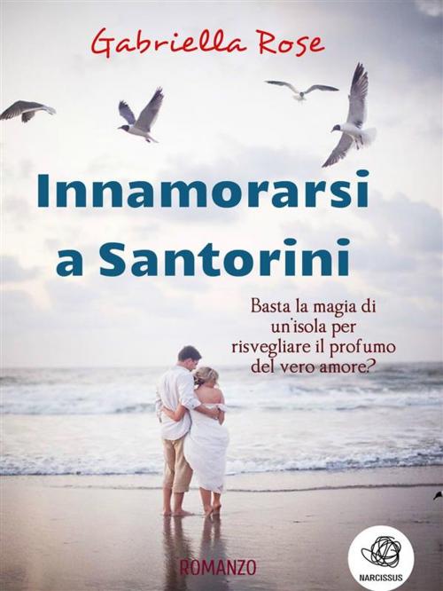 Cover of the book Innamorarsi a Santorini by Gabriella Rose, Gabriella Rose