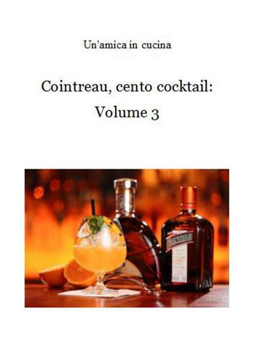 Cover of the book Cointreau, cento cocktail: Volume 3 by Un'amica In Cucina, Un'amica In Cucina