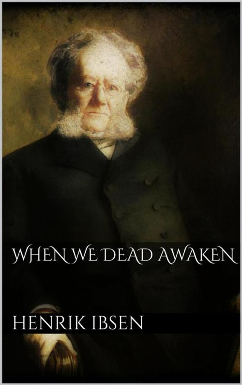 Cover of the book When We Dead Awaken by Henrik Ibsen, Henrik Ibsen