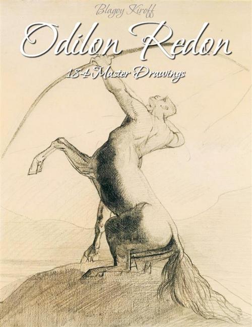 Cover of the book Odilon Redon: 184 Master Drawings by Blagoy Kiroff, Blagoy Kiroff