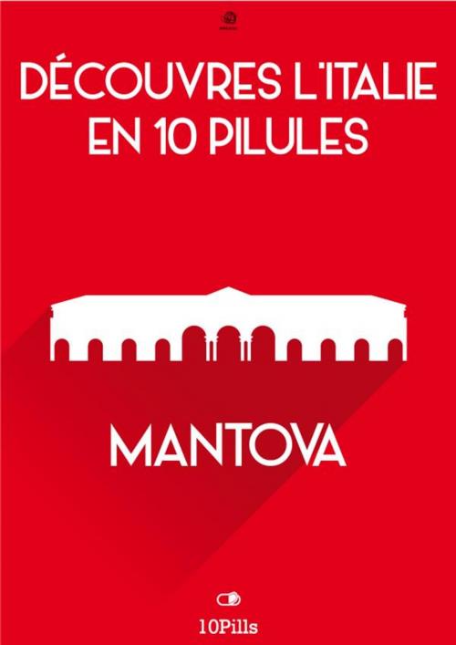 Cover of the book Découvres l'Italie en 10 Pilules - Mantova by Enw European New Multimedia Technologies, Enw European New Multimedia Technologies
