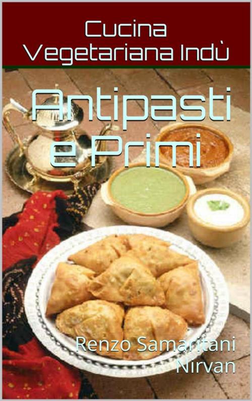 Cover of the book Antipasti e Primi, Cucina Vegetariana Indù by Renzo Samaritani, Renzo Samaritani